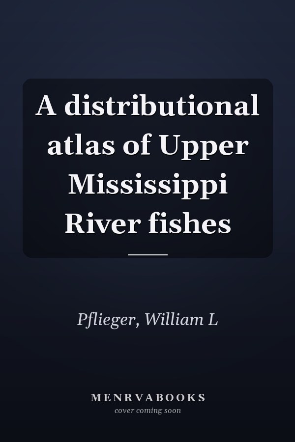 A distributional atlas of Upper Mississippi River fishes