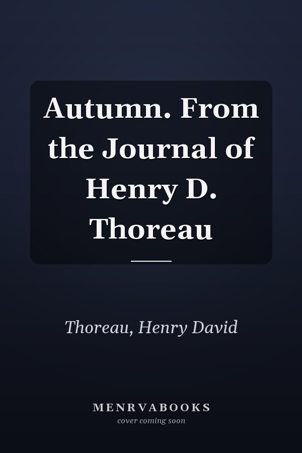 Autumn. From the Journal of Henry D. Thoreau