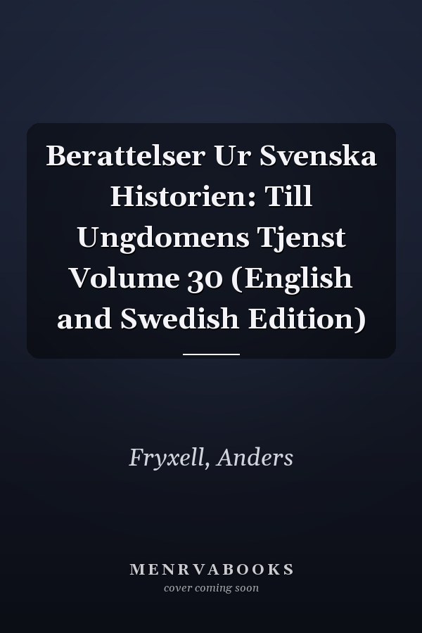 Berattelser Ur Svenska Historien: Till Ungdomens Tjenst Volume 30 (English and Swedish Edition)