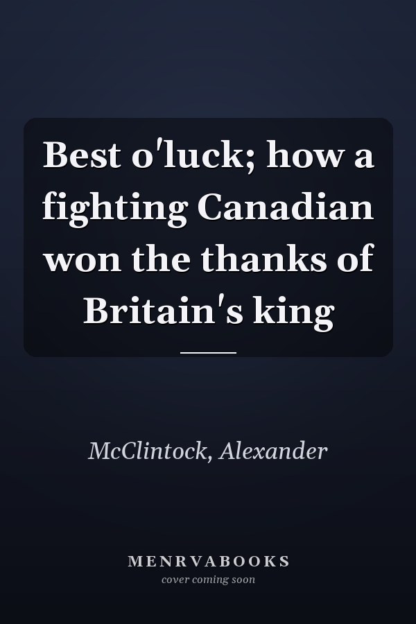 Best o'luck; how a fighting Canadian won the thanks of Britain's king