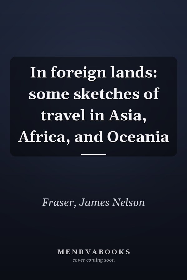 In foreign lands: some sketches of travel in Asia, Africa, and Oceania