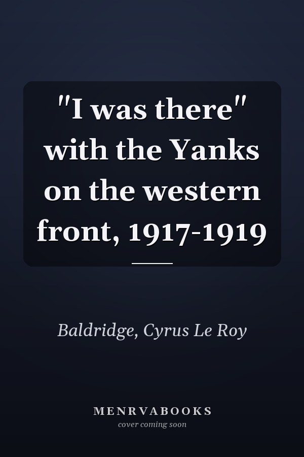 "I was there" with the Yanks on the western front, 1917-1919
