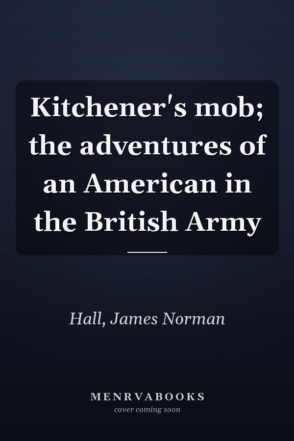 Kitchener's mob; the adventures of an American in the British Army