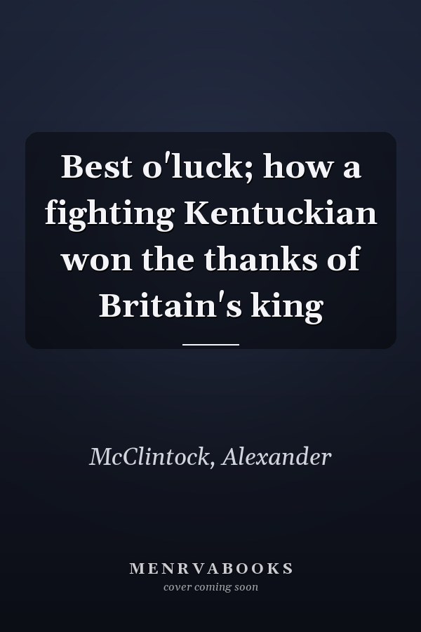 Best o'luck; how a fighting Kentuckian won the thanks of Britain's king