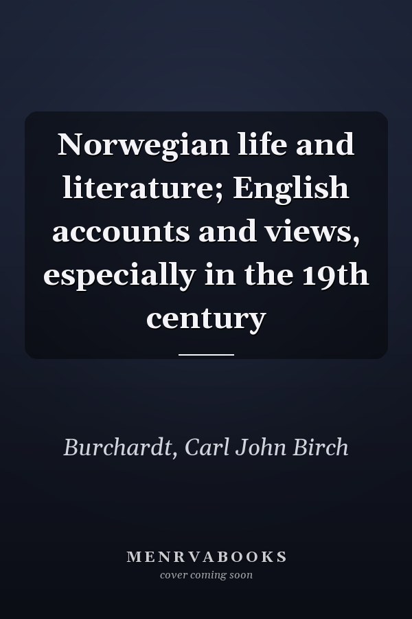 Norwegian life and literature; English accounts and views, especially in the 19th century