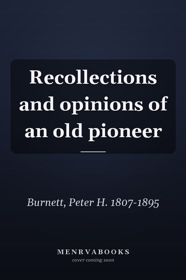 Recollections and opinions of an old pioneer