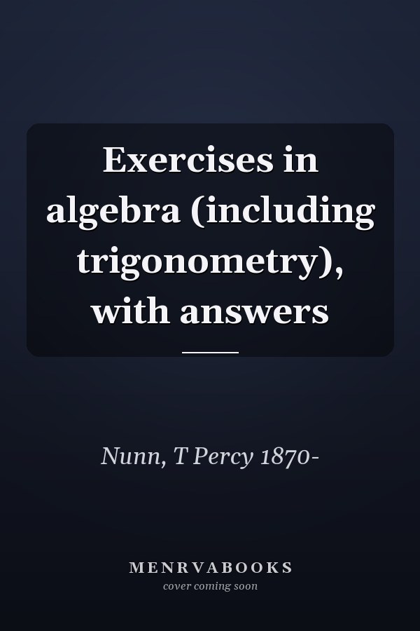 Exercises in algebra (including trigonometry), with answers