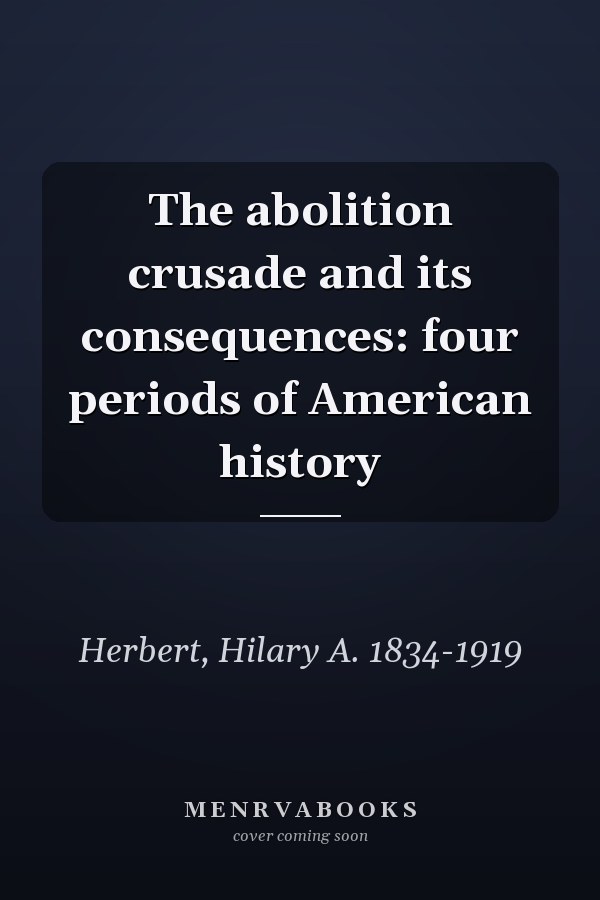 The abolition crusade and its consequences: four periods of American history