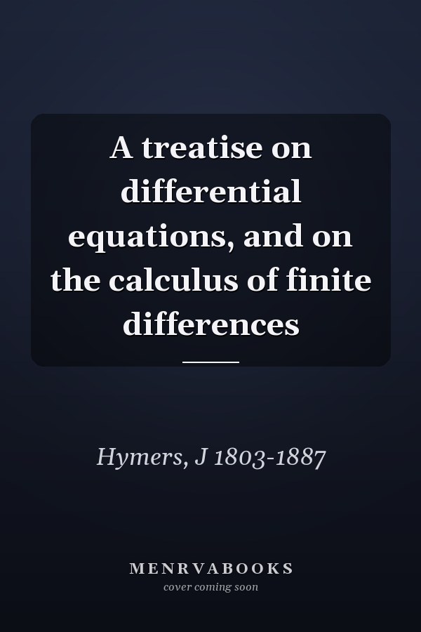 A treatise on differential equations, and on the calculus of finite differences