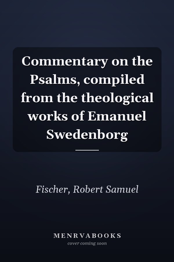 Commentary on the Psalms, compiled from the theological works of Emanuel Swedenborg