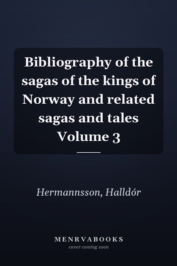 Bibliography of the sagas of the kings of Norway and related sagas and tales Volume 3