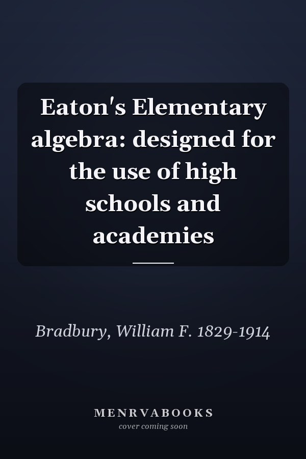 Eaton's Elementary algebra: designed for the use of high schools and academies