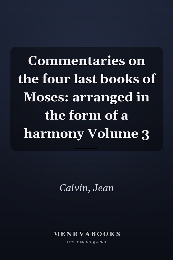 Commentaries on the four last books of Moses: arranged in the form of a harmony Volume 3