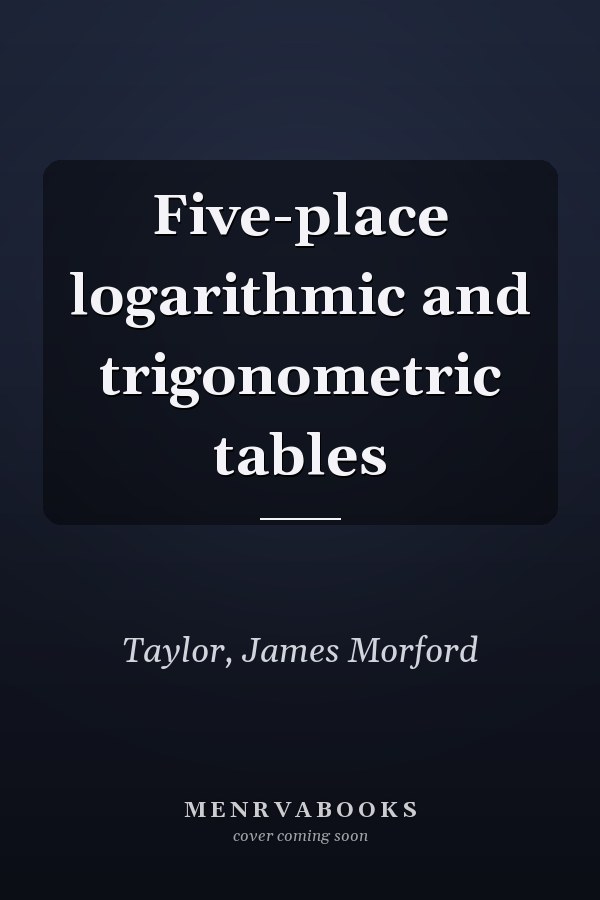 Five-place logarithmic and trigonometric tables