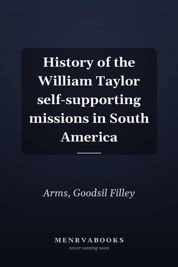 History of the William Taylor self-supporting missions in South America