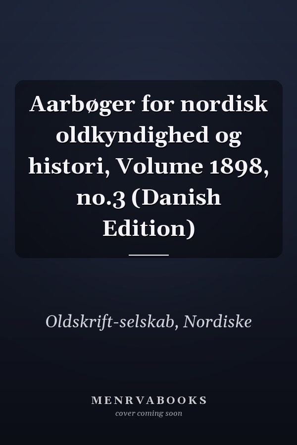 Aarbøger for nordisk oldkyndighed og histori, Volume 1898, no.3 (Danish Edition)