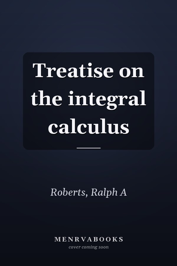 Treatise on the integral calculus