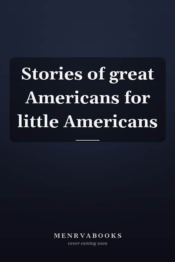Stories of great Americans for little Americans