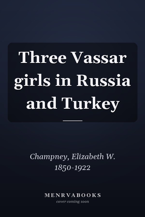 Three Vassar girls in Russia and Turkey