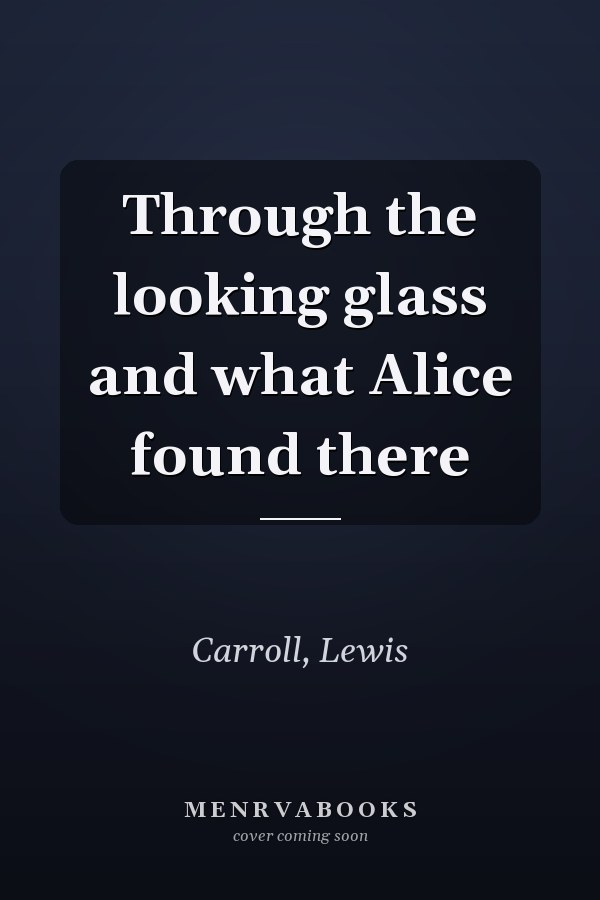 Through the looking glass and what Alice found there