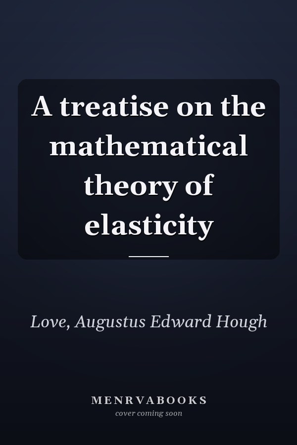 A treatise on the mathematical theory of elasticity