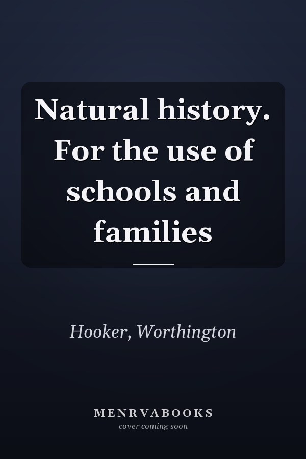 Natural history. For the use of schools and families
