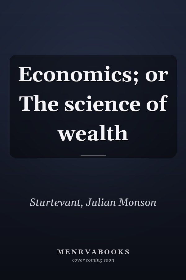 Economics; or The science of wealth