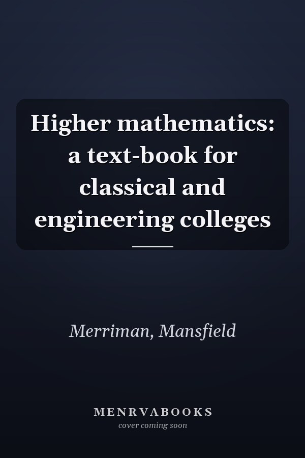 Higher mathematics: a text-book for classical and engineering colleges