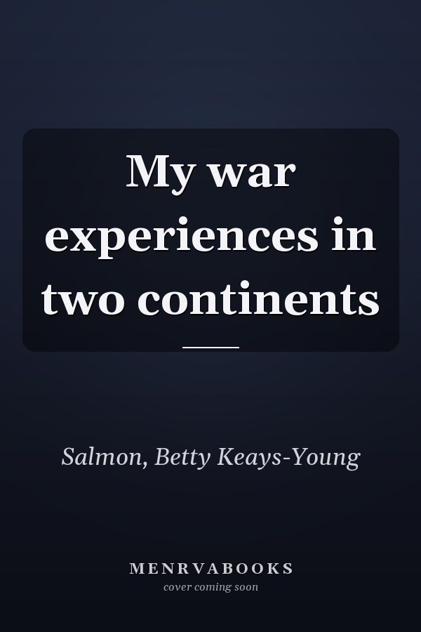 My war experiences in two continents