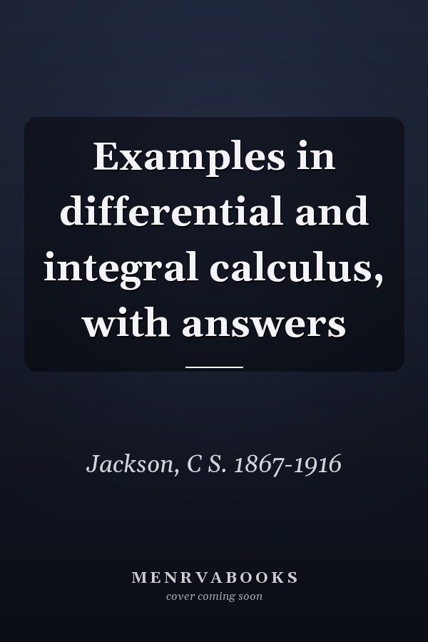 Examples in differential and integral calculus, with answers
