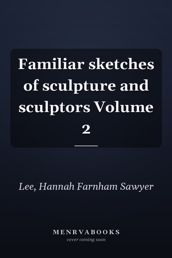 Familiar sketches of sculpture and sculptors Volume 2