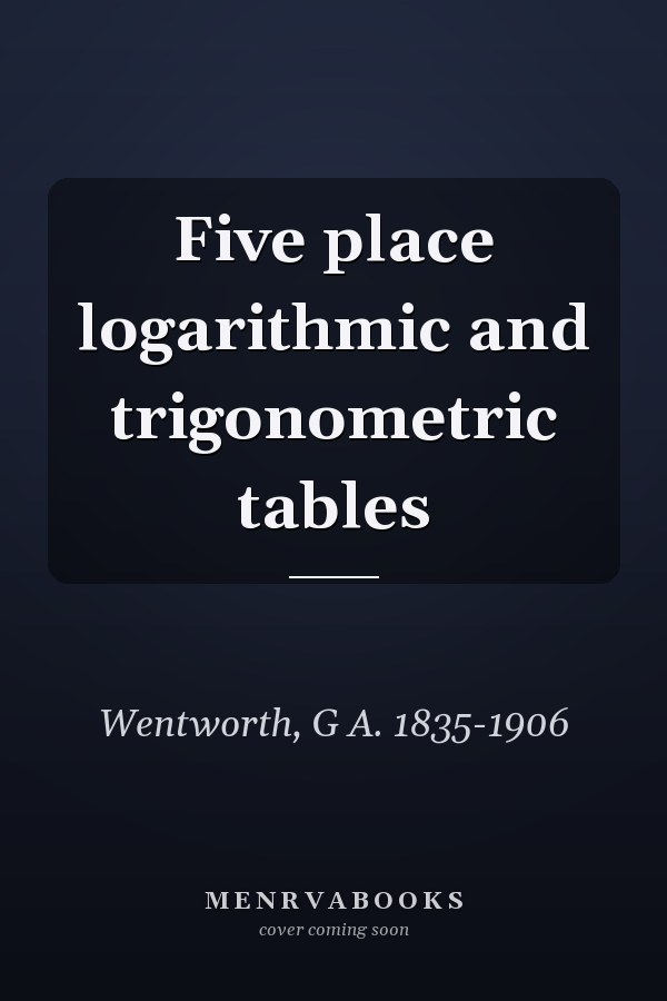 Five place logarithmic and trigonometric tables