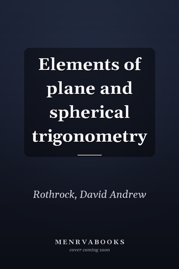 Elements of plane and spherical trigonometry