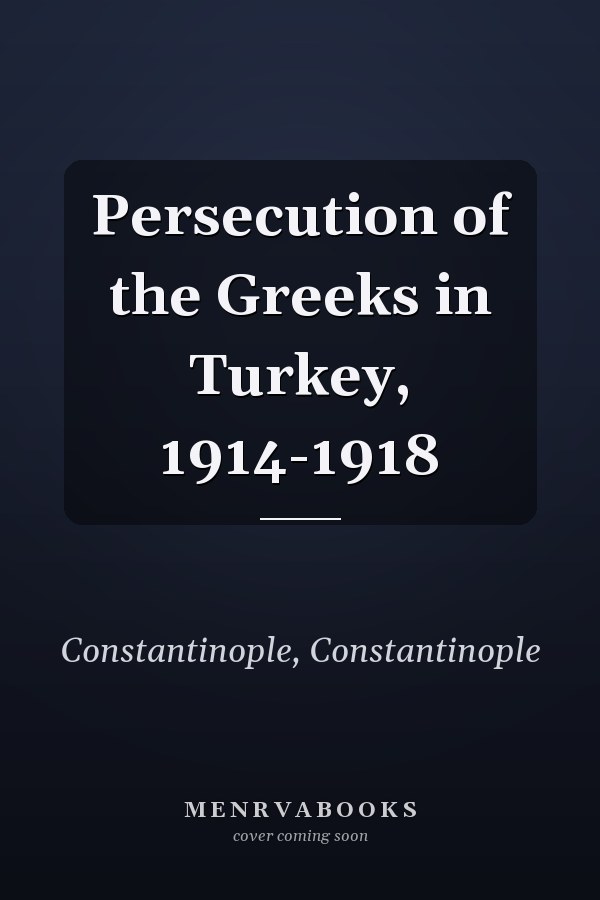 Persecution of the Greeks in Turkey, 1914-1918