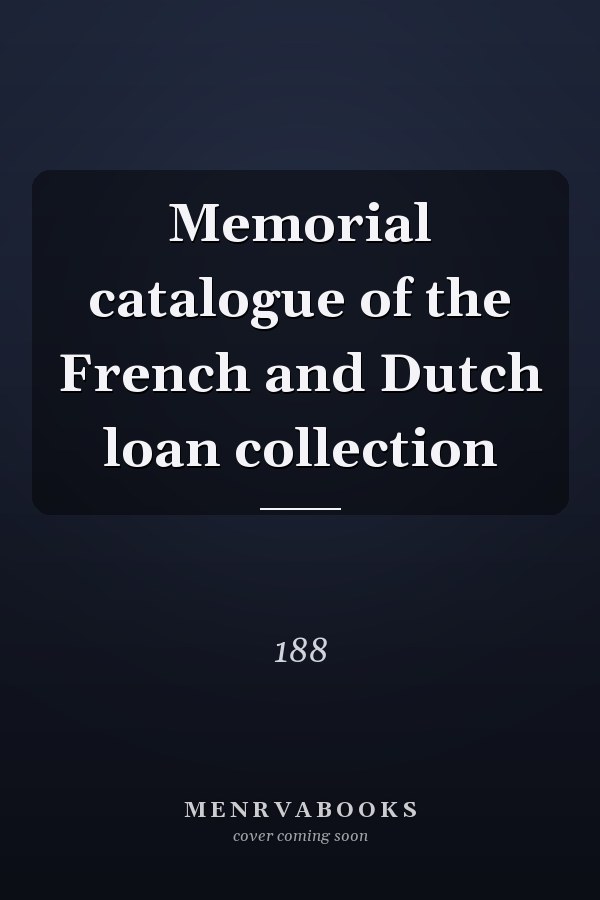 Memorial catalogue of the French and Dutch loan collection
