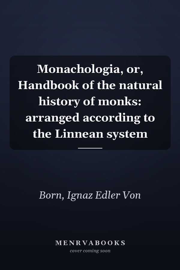Monachologia, or, Handbook of the natural history of monks: arranged according to the Linnean system