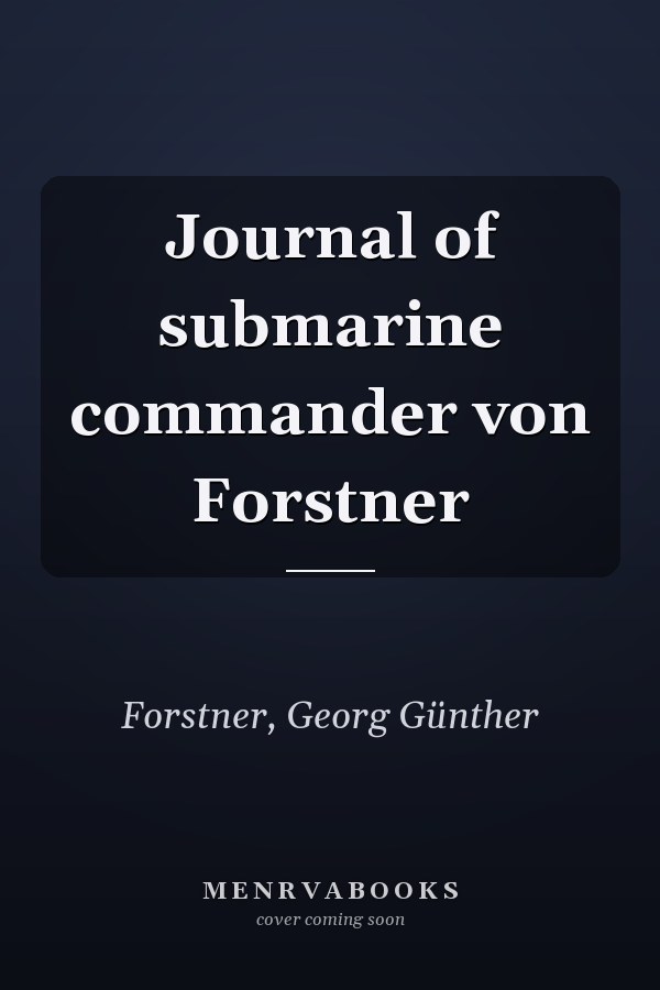 Journal of submarine commander von Forstner