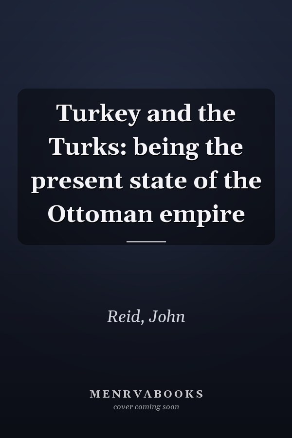 Turkey and the Turks: being the present state of the Ottoman empire