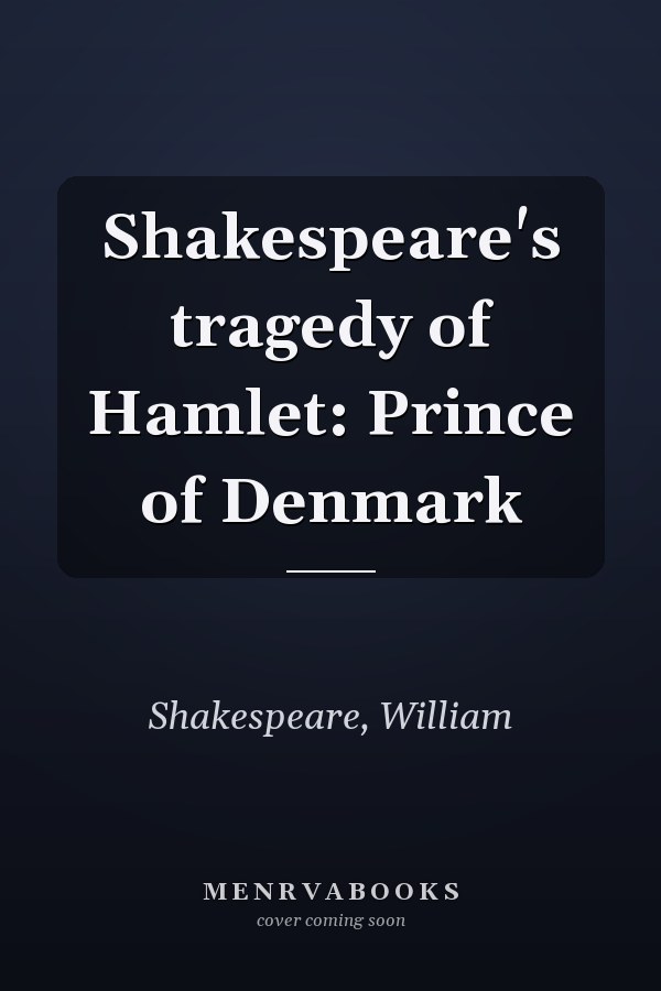 Shakespeare's tragedy of Hamlet: Prince of Denmark