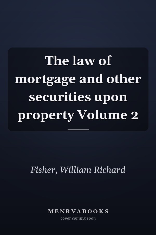 The law of mortgage and other securities upon property Volume 2