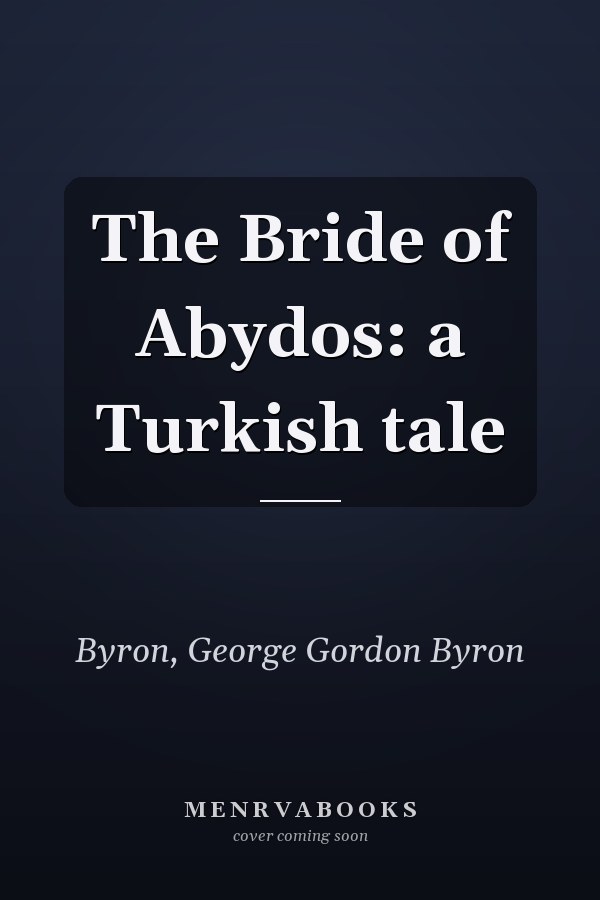 The Bride of Abydos: a Turkish tale