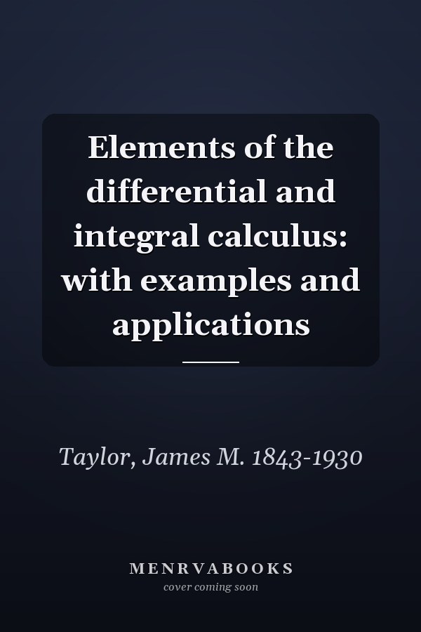 Elements of the differential and integral calculus: with examples and applications