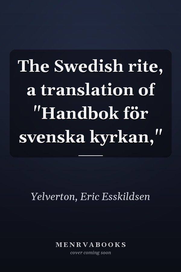 The Swedish rite, a translation of "Handbok för svenska kyrkan,"