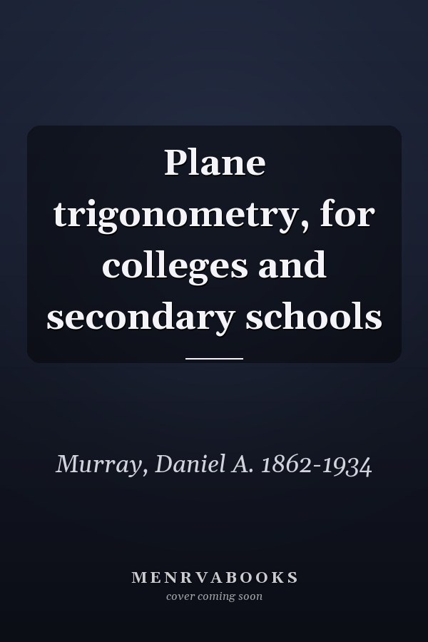 Plane trigonometry, for colleges and secondary schools