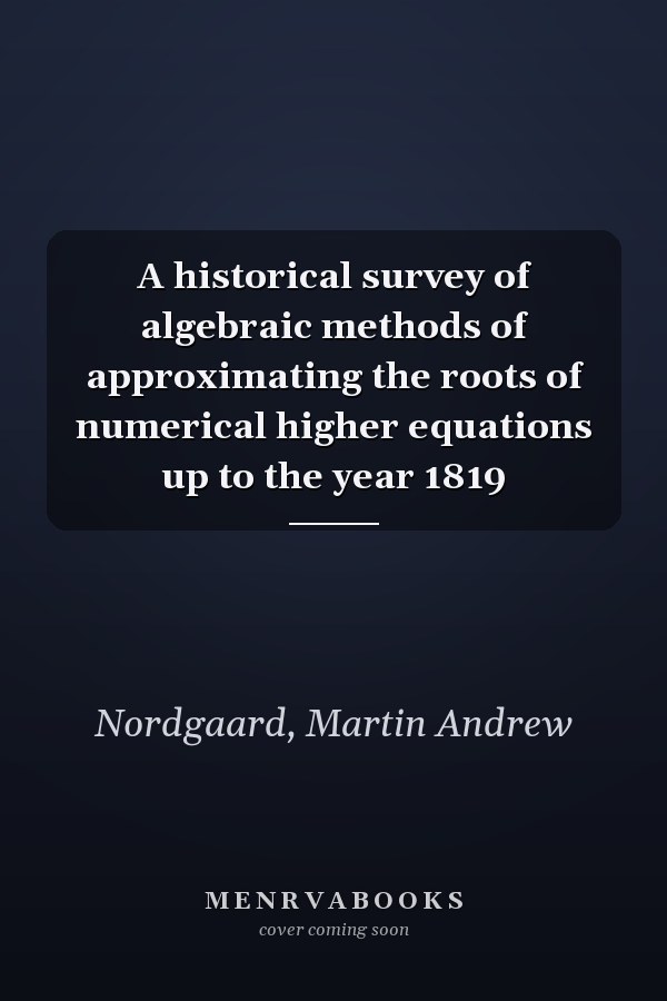 A historical survey of algebraic methods of approximating the roots of numerical higher equations up to the year 1819