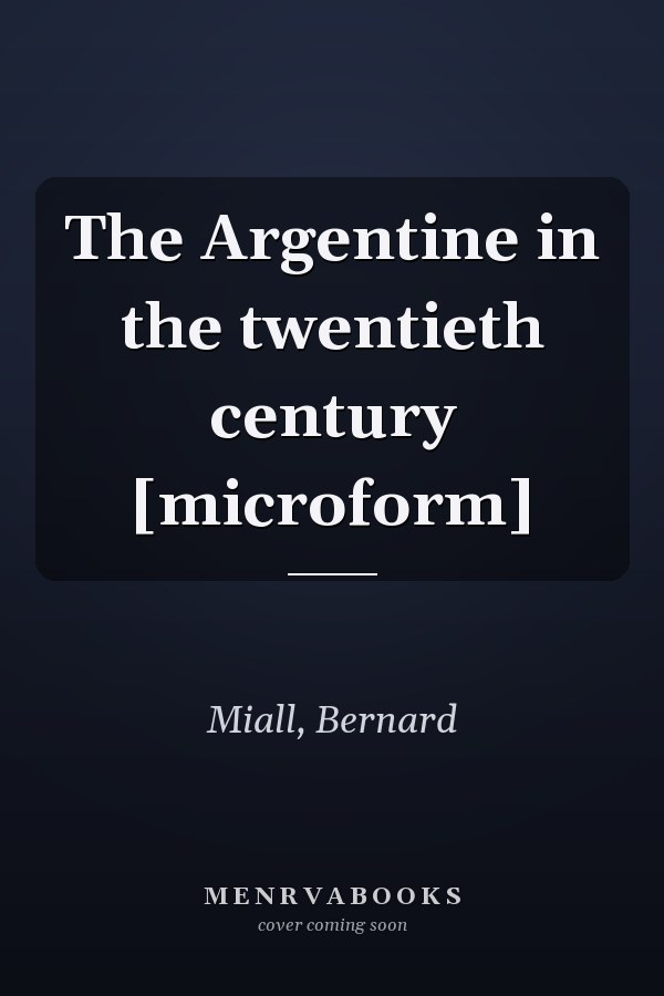 The Argentine in the twentieth century [microform]