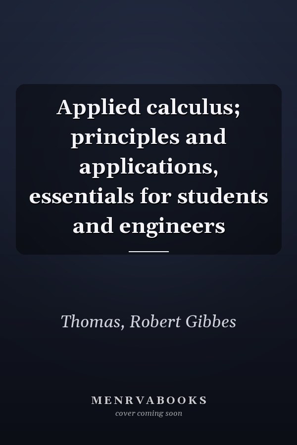 Applied calculus; principles and applications, essentials for students and engineers