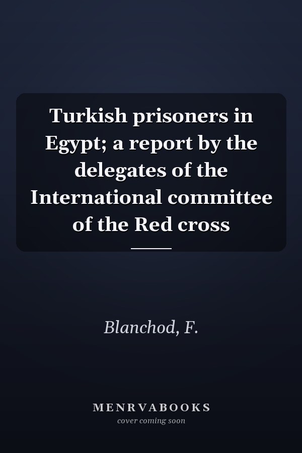 Turkish prisoners in Egypt; a report by the delegates of the International committee of the Red cross