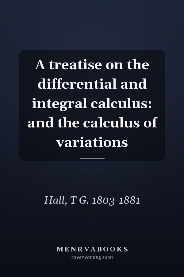 A treatise on the differential and integral calculus: and the calculus of variations