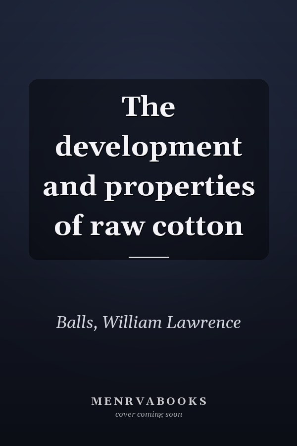 The development and properties of raw cotton